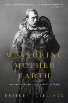 Paperback Measuring Mother Earth: How Joe the Kid Became Tyrrell of the North Book