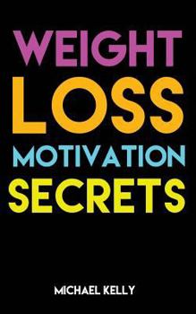 Paperback Weight Loss Motivation Secrets: 8 Powerful Tips to Lose Weight, Secrets to Live a Healthy Lifestyle, and Motivational Strategies That Work! Book