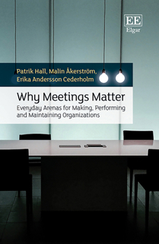 Hardcover Why Meetings Matter: Everyday Arenas for Making, Performing and Maintaining Organisations Book