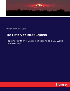 Paperback The History of Infant-Baptism: Together With Mr. Gale's Reflections and Dr. Wall's Defence: Vol. II. Book