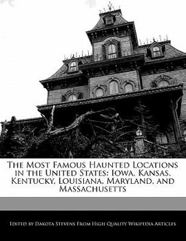 Paperback The Most Famous Haunted Locations in the United States: Iowa, Kansas, Kentucky, Louisiana, Maryland, and Massachusetts Book