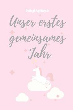 Paperback Unser Erstes Gemeinsames Jahr Babytagebuch: A5 52 Wochen Kalender als Geschenk zur Geburt für Mädchen - Geschenkidee für werdene Mütter zur Schwangers [German] Book