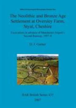 Paperback The Neolithic and Bronze Age Settlement at Oversley Farm, Styal, Cheshire: Excavations in advance of Manchester Airport's Second Runway, 1997-8 Book