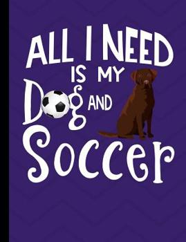 Paperback All I Need Is My Dog And Soccer: Chocolate Labrador Dog School Notebook 100 Pages Wide Ruled Paper Book
