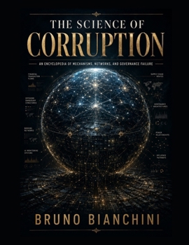 THE SCIENCE OF CORRUPTION: An Encyclopedia of Mechanisms, Networks, and Governance Failure