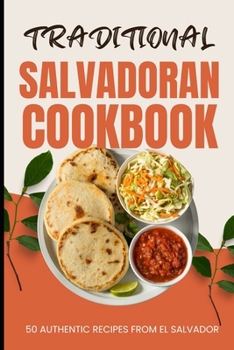 Paperback Traditional Salvadoran Cookbook: 50 Authentic Recipes from El Salvador Book