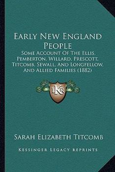 Early New England People: Some Account of the Ellis, Pemberton, Willard, Prescott, Titcomb, Sewall,