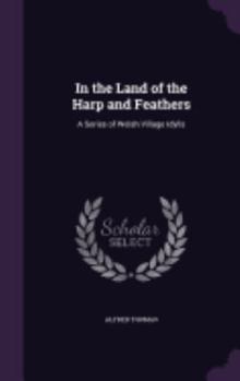 Hardcover In the Land of the Harp and Feathers: A Series of Welsh Village Idylls Book