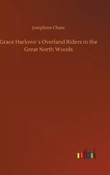 Grace Harlowe's Overland Riders in the Great North Woods - Book #4 of the Grace Harlowe Overland Riders Series