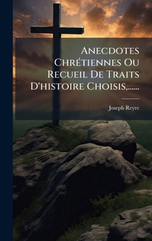 Hardcover Anecdotes ChrÃ(c)tiennes Ou Recueil De Traits D'histoire Choisis, ...... [French] Book