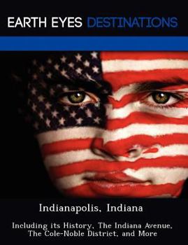 Paperback Indianapolis, Indiana: Including Its History, the Indiana Avenue, the Cole-Noble District, and More Book