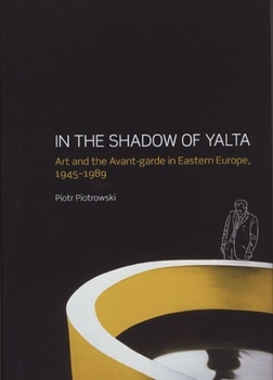 Paperback In the Shadow of Yalta: Art and the Avant-Garde in Eastern Europe, 1945-1989 Book