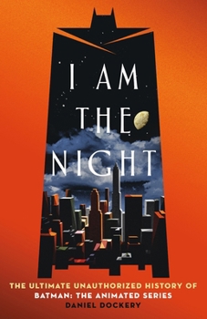 Hardcover I Am the Night: The Ultimate Unauthorized History of Batman: The Animated Series Book