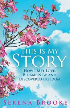Paperback This Is My Story: How I Met Love, Became New, and Discovered Freedom Book