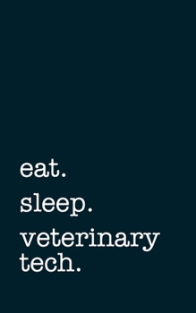 eat. sleep. veterinary tech. - Lined Notebook: Writing Journal