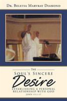 Paperback The Soul's Sincere Desire: Establishing a Personal Relationship with God John 15:1-17 Book