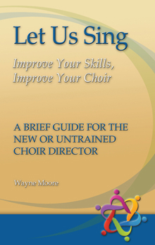 Paperback Let Us Sing: Improve Your Skills, Improve Your Choir - A Brief Guide for the New or Untrained Choir Director Book