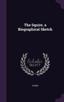 Hardcover The Squire. a Biographical Sketch Book