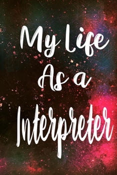 My Life as a Interpreter: The perfect gift for the professional in your life - Funny 119 page lined journal!