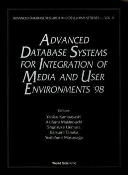 Hardcover ADVANCED DATABASE SYSTEMS FOR INTEGRATION OF MEDIA AND USER ENVIRONMENTS '98: ADVANCED DATABASE RESEARCH (Advanced Database Research & Development Series Vol. 9) Book