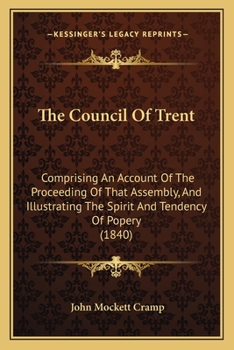 Paperback The Council Of Trent: Comprising An Account Of The Proceeding Of That Assembly, And Illustrating The Spirit And Tendency Of Popery (1840) Book