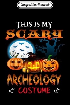 Composition Notebook: This Is My Scary Archeology Costume Halloween  Journal/Notebook Blank Lined Ruled 6x9 100 Pages