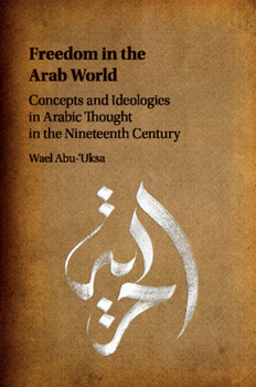 Freedom in the Arab World: Concepts and Ideologies in Arabic Thought in the Nineteenth Century