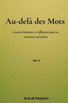 Au-delà des mots Vol. 3: Courtes histoires et réflexions pour se retrouver soi-même