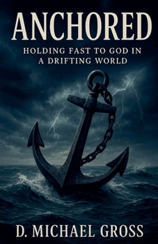 Anchored: Holding Fast to God in a Drifting World