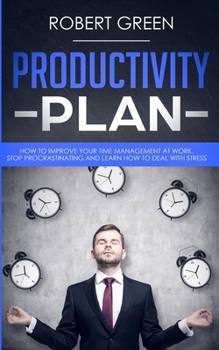 Paperback Productivity Plan: How to Improve Your Time Management at Work. Stop Procrastinating and Learn How to Deal with Stress Book