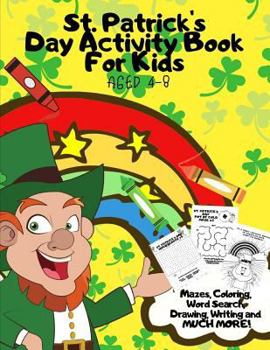 St. Patrick's Day Activity Book For Kids Aged 4-8: Fun Alternative to Card/Gift - Children's Learning Workbook of St Paddy's Day Games & Puzzles - Mazes,Coloring,Word Search,Drawing,Writing and more!