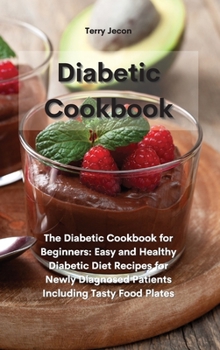 The Diabetic Cookbook: The Diabetic Cookbook for Beginners: Easy and Healthy Diabetic Diet Recipes for Newly Diagnosed Patients Including Tasty Food Plates