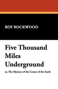 Five Thousand Miles Underground: Or, the Mystery of the Centre of the Earth - Book #3 of the Great Marvel