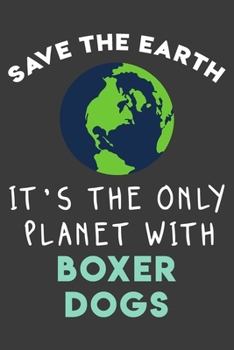 Paperback Save the earth it's the only planet with boxer dogs: Funny & perfect book gift note book journal for earth lovers, dog lovers, animal lovers, pet love Book