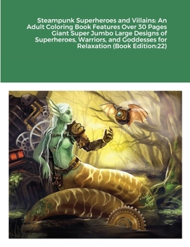 Steampunk Superheroes and Villains: An Adult Coloring Book Features Over 30 Pages Giant Super Jumbo Large Designs of Superheroes, Warriors, and Goddesses for Relaxation (Book Edition:22)