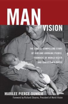 Man of Vision : The Candid, Compelling Story of Bob and Lorraine Pierce, founders of World Vision and Samaritan's Purse