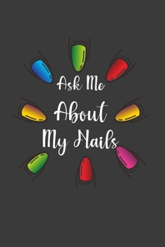 Paperback Ask Me About My Nails: Perfect Notebook For Funny Nails Art Lover. Cute Cream Paper 6*9 Inch With 100 Pages Notebook For Writing Daily Routin Book