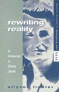 Rewriting Reality: An Introduction to Elfriede Jelinek (New Directions in European Writing)