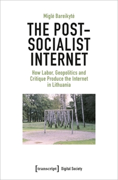 Paperback The Post-Socialist Internet: How Labor, Geopolitics and Critique Produce the Internet in Lithuania Book