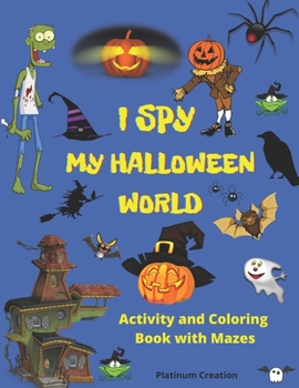 I Spy My Halloween World: Greatest Activity and Coloring Book Ever Variety Of Creepy Pictures Your Child Will Love! Halloween Edition. The Most Useful Halloween Vocabulary