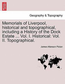 Paperback Memorials of Liverpool, historical and topographical, including a History of the Dock Estate ... Vol. I. Historical: Vol. II. Topographical. VOL. I Book