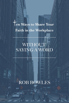 Paperback Ten Ways to Share Your Faith in the Workplace: Without Saying a Word Book