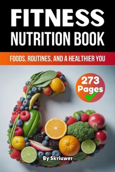 A Fitness Nutrition Book: Foods, Routines, and a Healthier You