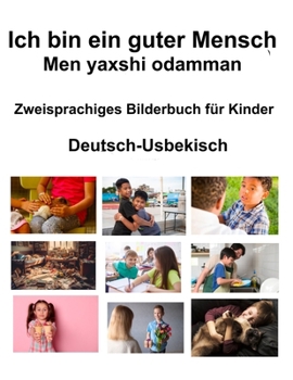 Deutsch-Usbekisch Ich bin ein guter Mensch / Men yaxshi odamman Zweisprachiges Bilderbuch für Kinder (German Edition)