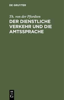 Hardcover Der Dienstliche Verkehr Und Die Amtssprache: Auf Der Grundlage Der Bekanntmachung Der Zivil-Staatsministerien Vom 28. April 1901 Unter Besonderer Berü [German] Book