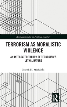 Terrorism as Moralistic Violence: An Integrated Theory of Terrorism’s Lethal Nature