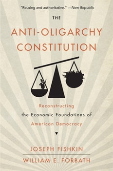 Paperback The Anti-Oligarchy Constitution: Reconstructing the Economic Foundations of American Democracy Book