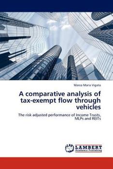 A comparative analysis of tax-exempt flow through vehicles: The risk adjusted performance of Income Trusts, MLPs and REITs