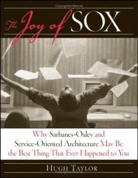 Paperback The Joy of Sox: Why Sarbanes-Oxley and Service-Oriented Architecture May Be the Best Thing That Ever Happened to You Book