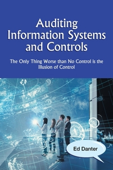 Paperback Auditing Information Systems and Controls: The Only Thing Worse Than No Control Is the Illusion of Control Book